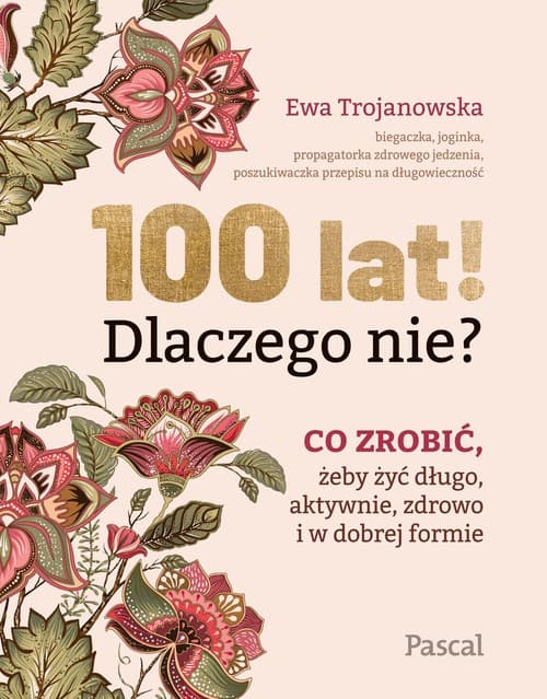 100 lat! Dlaczego nie? Co zrobić, żeby żyć długo, aktywnie, zdrowo i w dobrej formie