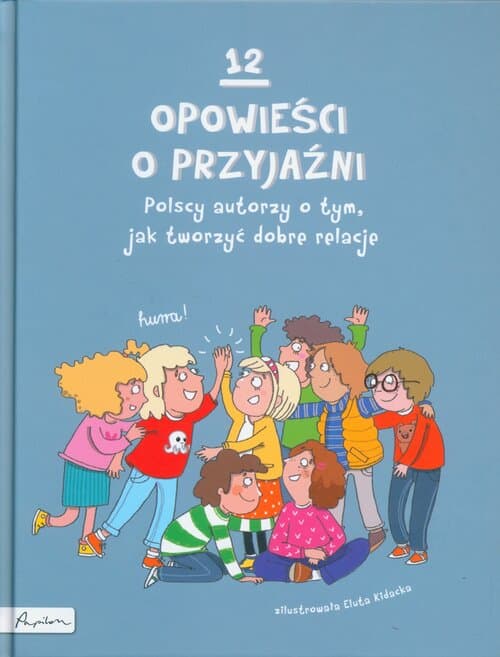 12 opowieści o przyjaźni Polscy autorzy o tym, jak tworzyć dobre relacje