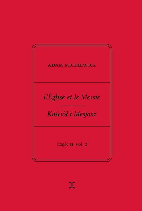 Adam Mickiewicz. L’Église et le Messie / Kościół i Mesjasz. Część II, vol. 2 Krzysztof Rutkowski Wydanie filologiczne i fantazmatyczne. Wtorek, 27 lutego 1844 – wtorek, 19 marca