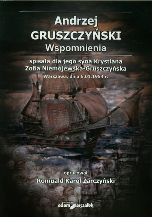 Andrzej Gruszczyński Wspomnienia Spisała dla jego syna Krystiana Zofia Niemojewska-Gruszczyńska. Warszawa, dnia 6.01.1954 r.