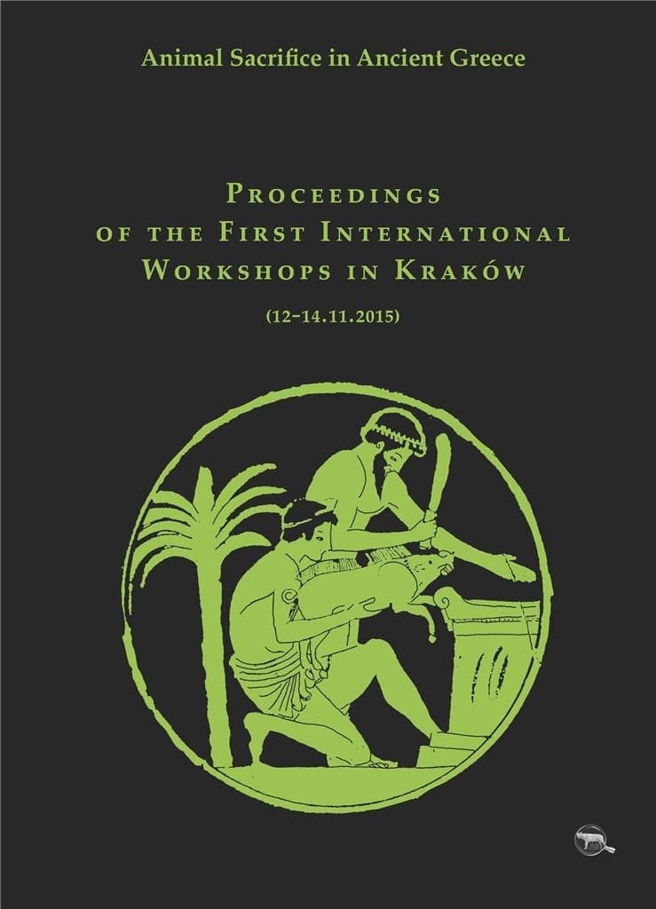 Animal Sacrifice in Ancient Greece Proceedings of the First International Workshops in Kraków (12-14.11.2015)