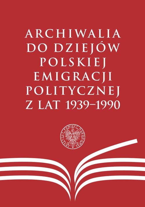 Archiwalia do dziejów polskiej emigracji politycznej z lat 1939-1990