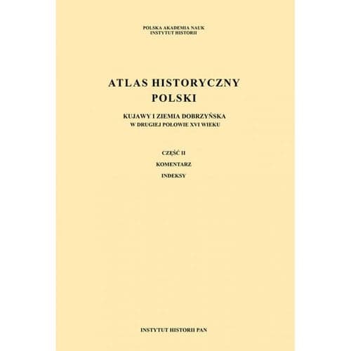 Atlas historyczny Polski w II poł. XVIw Kujawy i ziemia dobrzyńska część I Mapy. Plany, część II Komentarz. Indeksy