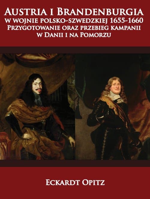 Austria i Brandenburgia w wojnie polsko-szwedzkiej 1655-1660 Przygotowanie oraz przebieg kampanii w Danii i na Pomorzu