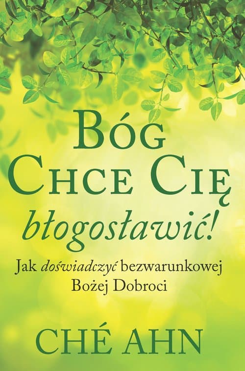 Bóg chce cię błogosławić Jak doświadczyć bezwarunkowej Bożej dobroci