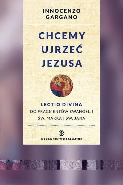 Chcemy ujrzeć Jezusa Lectio divina do fragmentów Ewangelii św. Marka i Jana. Wznowienie