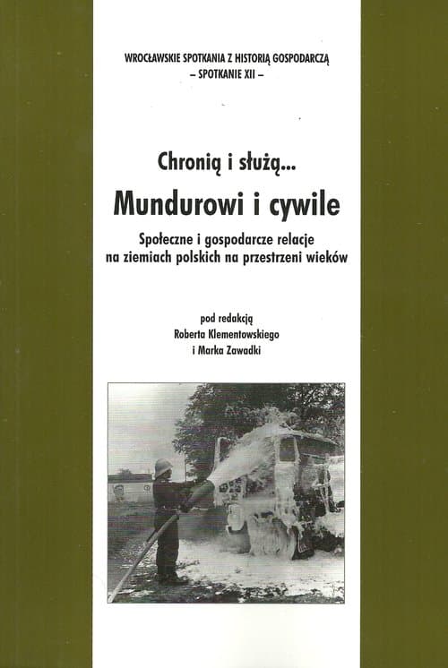 Chronią i służą... Mundurowi i cywile Społeczne i gospodarcze relacje na ziemiach polskich na przestrzeni wieków