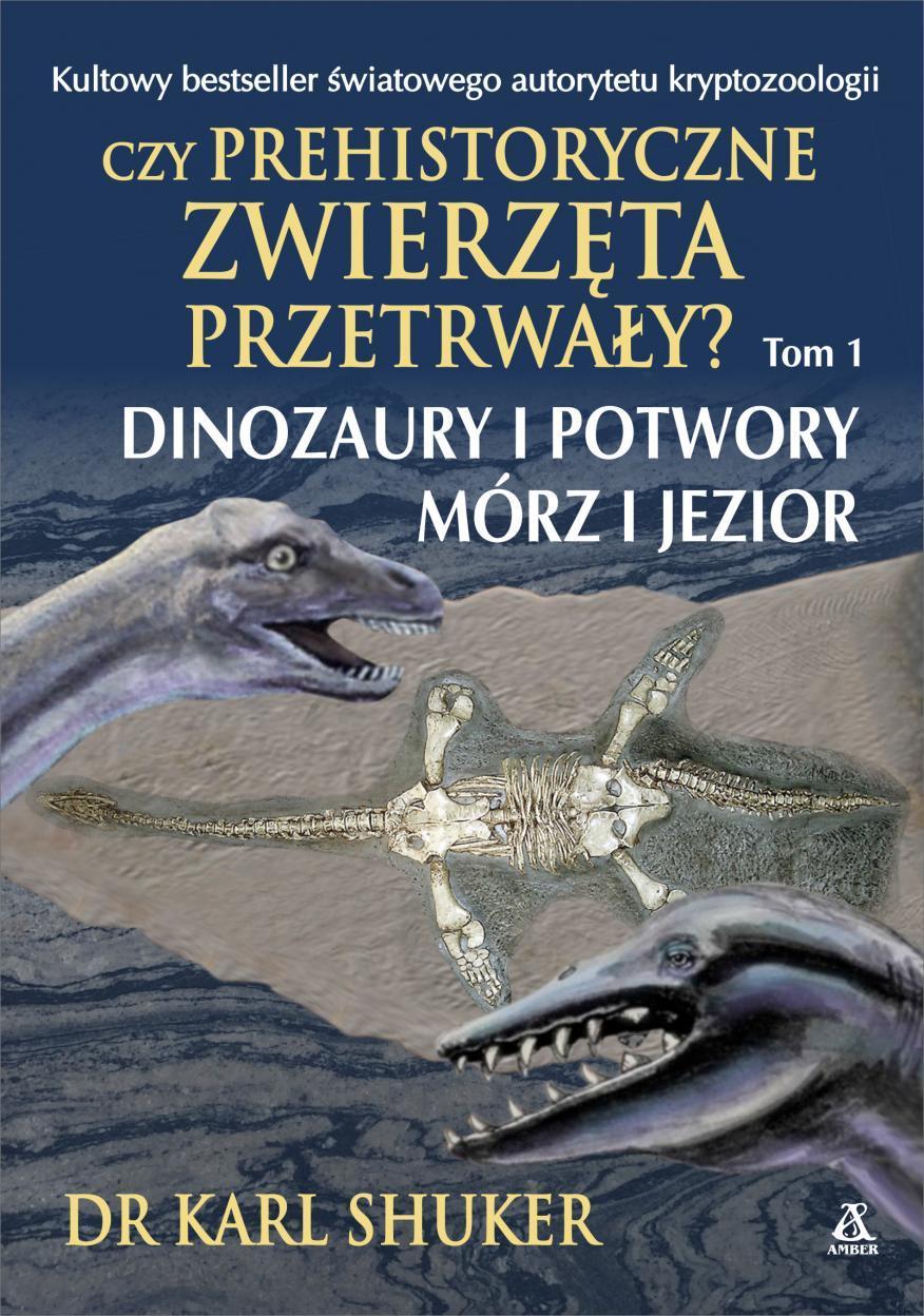 Czy prehistoryczne zwierzęta przetrwały? Tom 1 Dinozaury i potwory mórz i jezior