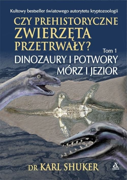 Czy prehistoryczne zwierzęta przetrwały? Tom 1 Dinozaury i potwory mórz i jezior