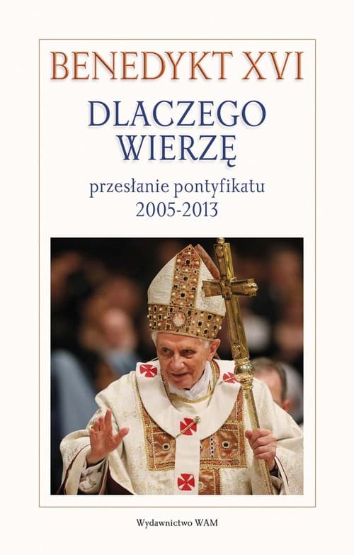 Dlaczego wierzę? Przesłanie pontyfikatu 2005-2013