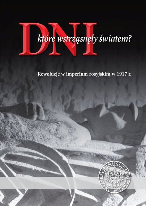 Dni które wstrząsnęły światem? Rewolucje w imperium rosyjskim w 1917 r.