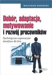 Dobór, adaptacja, motywowanie i rozwój pracowników Psychologiczno-organizacyjne doradztwo dla firm