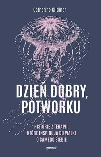 Dzień dobry, potworku. Historie z terapii, które inspirują do walki o samego siebie