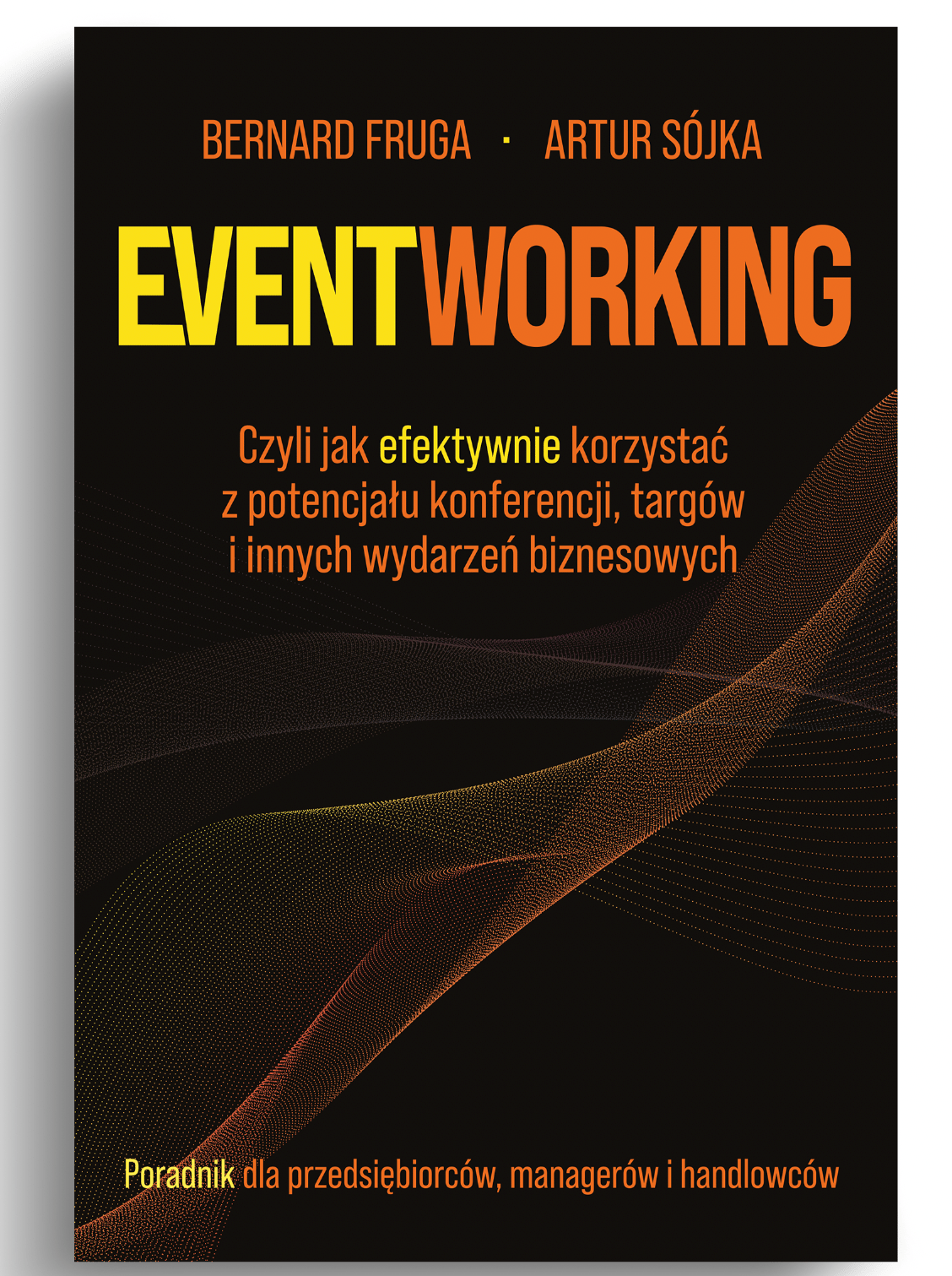 Eventworking Czyli jak efektywnie korzystać z potencjału konferencji, targów i innych wydarzeń biznesowych. Porad