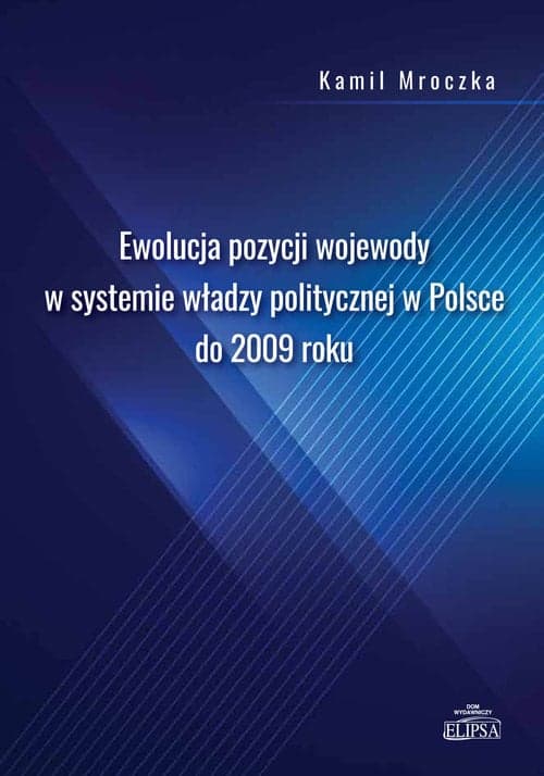 Ewolucja pozycji wojewody w systemie władzy politycznej w Polsce do 2009 roku