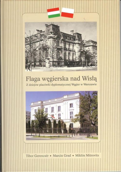 Flaga węgierska nad Wisłą Z dziejów placówki dyplomatycznej Węgier w Warszawie