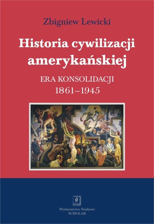 Historia cywilizacji amerykańskiej Tom 3 Era konsolidacji 1861-1945