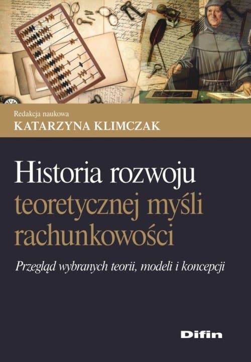 Historia rozwoju teoretycznej myśli rachunkowości Przegląd wybranych teorii, modeli i koncepcji