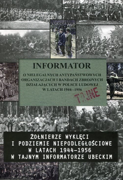 Informator o nielegalnych antypaństwowych organizacjach i bandach zbrojnych działających w Polsce Ludowej w latach 1944-1956 Żołnierze wyklęci i podziemie niepodległościowe w latach 1944-1956 w tajnym informatorze ubeckim