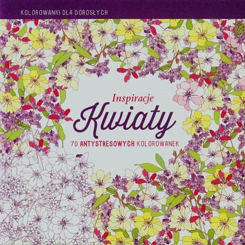 Inspiracje Kwiaty Kolorowanki dla dorosłych 70 antystresowych kolorowanek