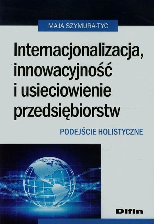 Internacjonalizacja innowacyjność i usieciowienie przedsiębiorstw Podejście holistyczne