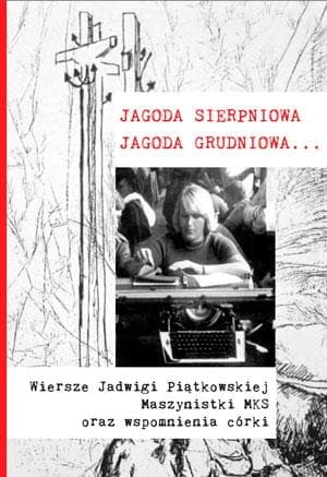 Jagoda sierpniowa Jagoda grudniowa Wiersze Jadwigi Piątkowskiej maszynistki MKS oraz wspomnienia córki