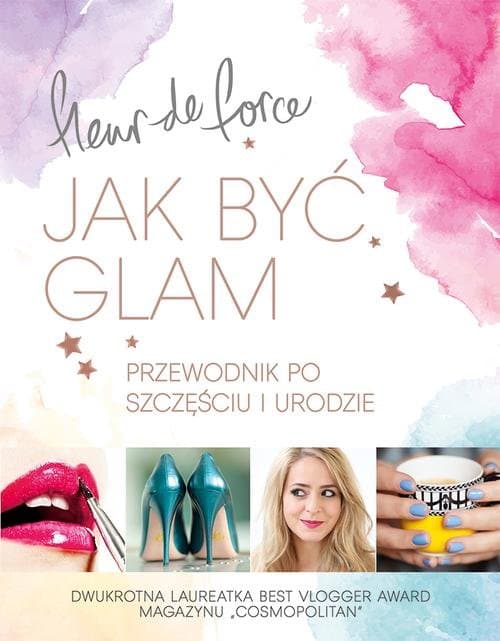 Jak być glam. Przewodnik po szczęściu i urodzie