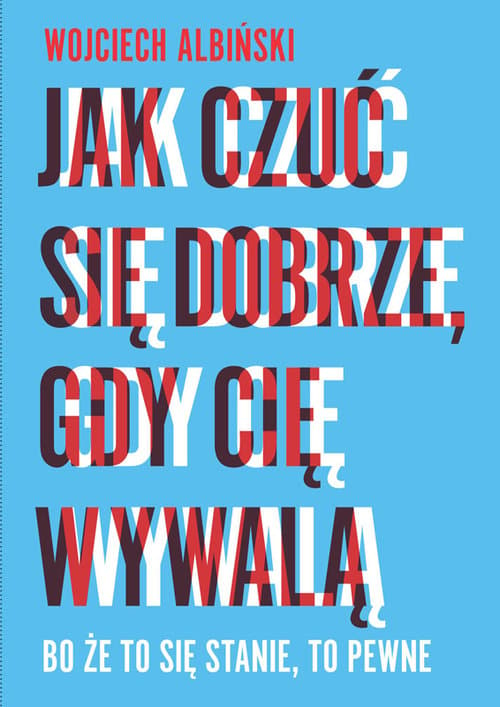 Jak czuć się dobrze, gdy cię wywalą Bo że to się stanie, to pewne