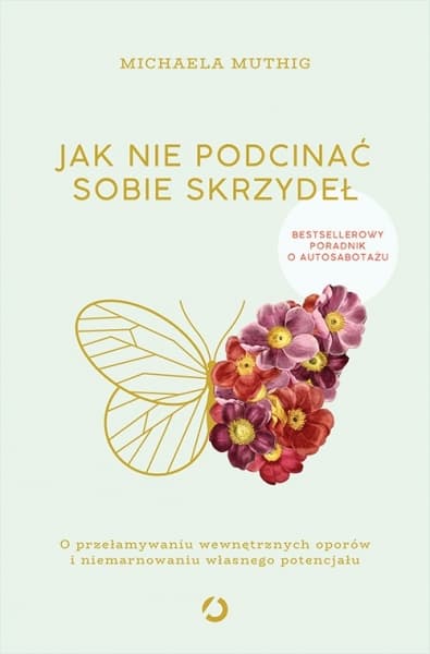 Jak nie podcinać sobie skrzydeł. O przełamywaniu wewnętrznych oporów i niemarnowaniu własnego potencjału