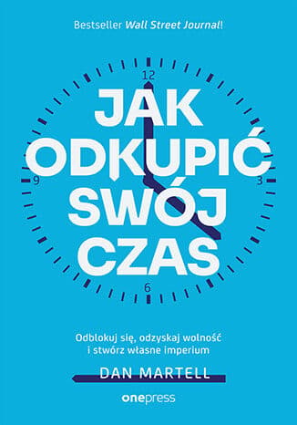 Jak odkupić swój czas. Odblokuj się, odzyskaj wolność i stwórz własne imperium