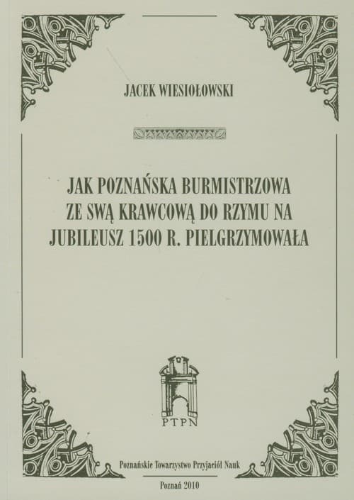 Jak poznańska burmistrzowa ze swą krawcową do Rzymu na jubileusz 1500 r. Pielgrzymowała