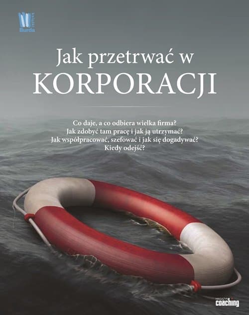 Jak przetrwać w korporacji Co daje a co odbiera wielka firma Jak zdobyć tam pracę i jak ja utrzymać Jak współpracować szefować i dogadywać się Kiedy odejść