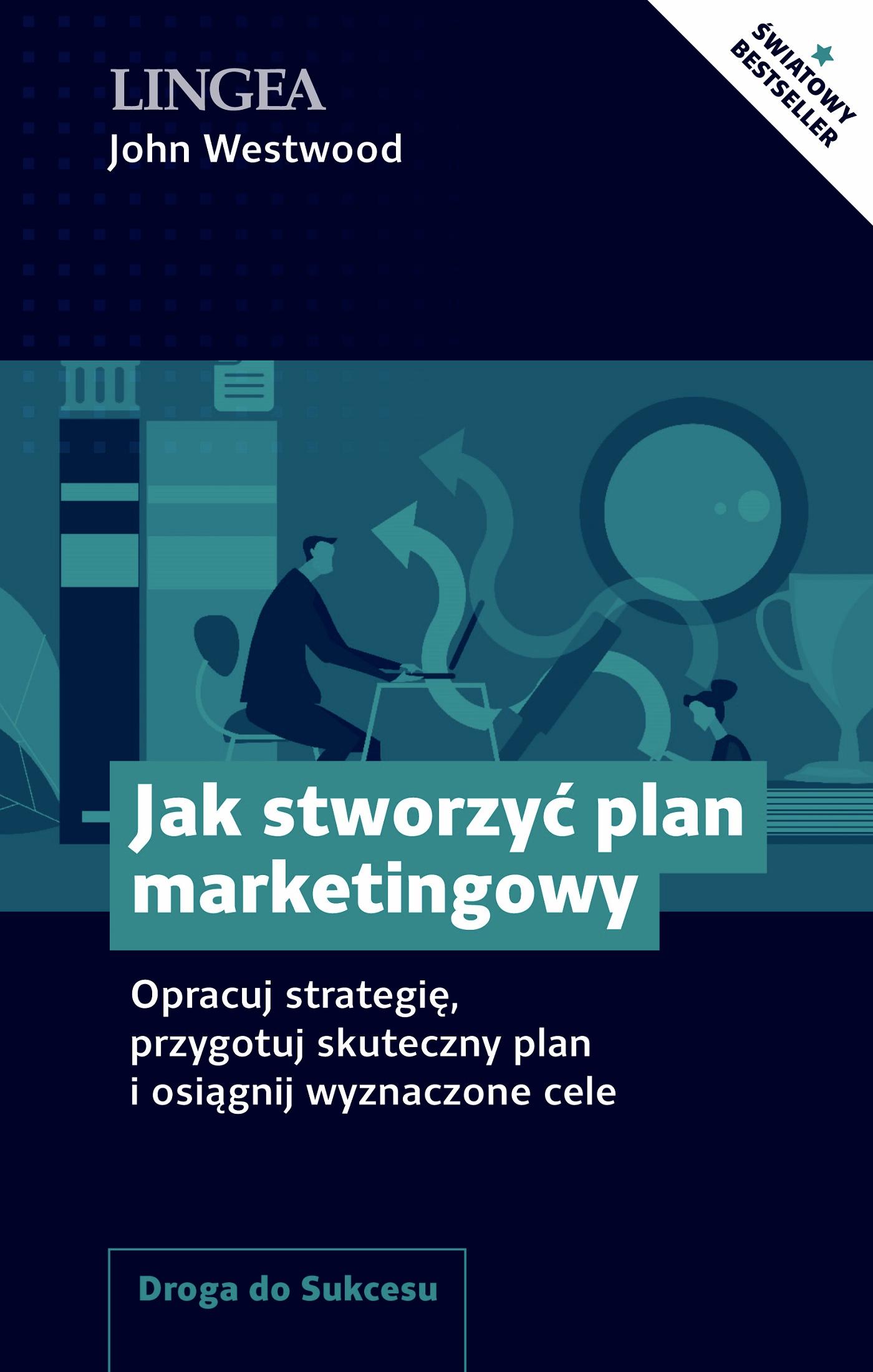 Jak stworzyć plan marketingowy Opracuj strategię, przygotuj skuteczny plan i osiągnij wyznaczone cele