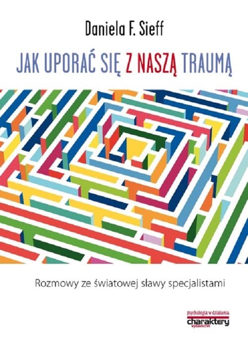 Jak uporać się z naszą traumą Rozmowy ze światowej sławy specjalistami