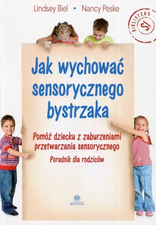 Jak wychować sensorycznego bystrzaka Pomóż dziecku z zaburzeniami przetwarzania sensorycznego

Poradnik dla rodziców