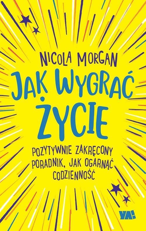 Jak wygrać życie Pozytywnie zakręcony poradnik, jak ogarnąć codzienność