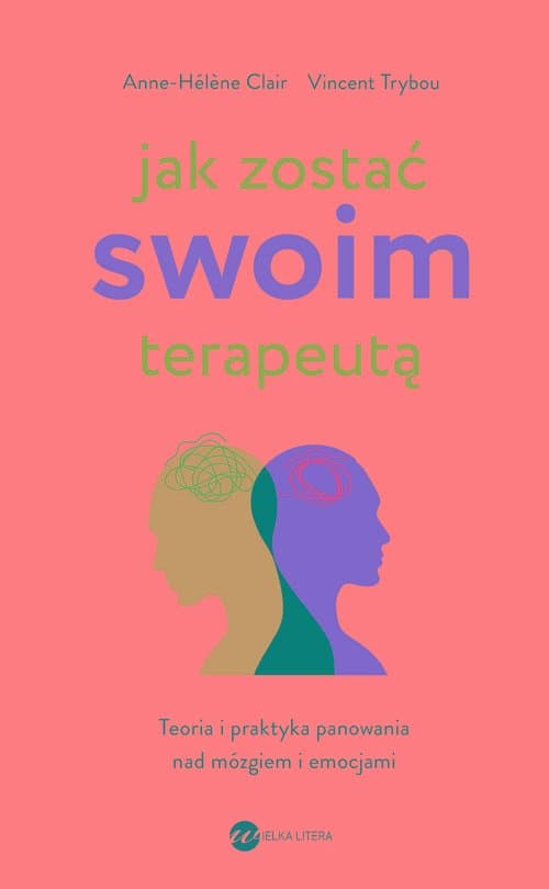 Jak zostać swoim terapeutą Teoria i praktyka panowania nad mózgiem i emocjami