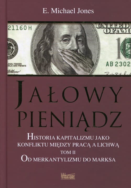 Jałowy pieniądz Tom 2 Historia kapitalizmu jako konfliktu między pracą a lichwą. Od merkantylizmu do marksa