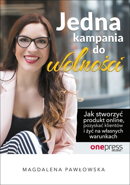 Jedna kampania do wolności Jak stworzyć produkt online, pozyskać klientów i żyć na własnych warunkach