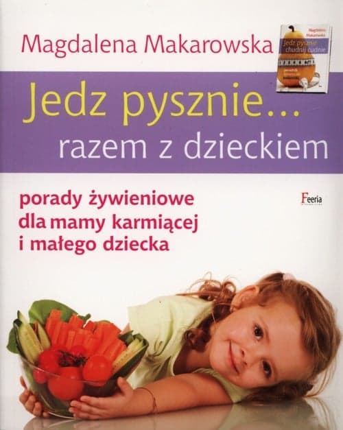 Jedz pysznie... razem z dzieckiem porady żywieniowe dla mamy karmiącej i małego dziecka