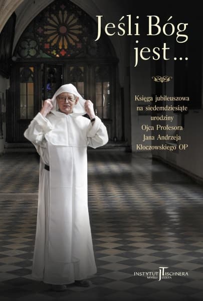 Jeśli Bóg jest... Księga pamiątkowa na siedemdziesiąte urodziny Ojca Profesora Jana Andrzeja Kłoczowskiego OP