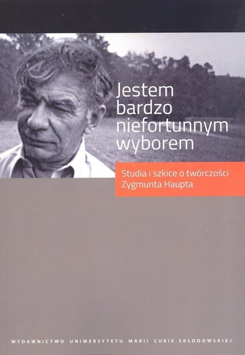 Jestem bardzo niefortunnym wyborem... Studia i szkice o twórczości Zygmunta Haupta