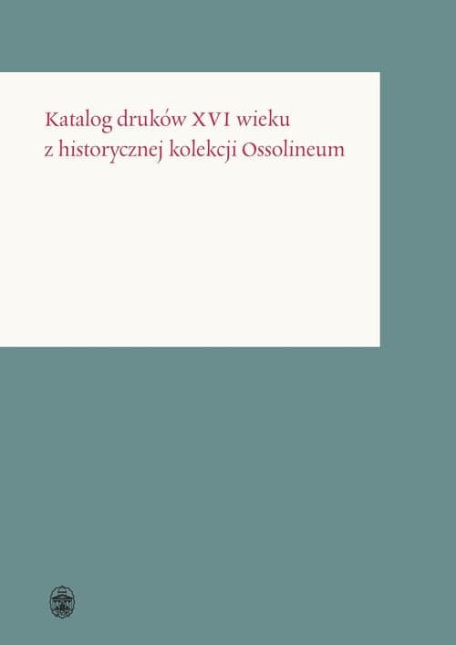 Katalog druków XVI wieku z historycznej kolekcji Ossolineum
