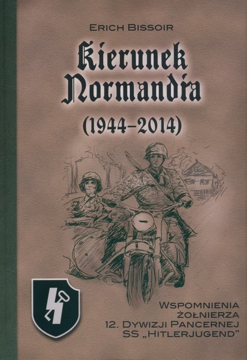 Kierunek Normandia (1944-2014) Wspomnienia żołnierza 12. Dywizji Pancernej SS “Hitlerjugend”