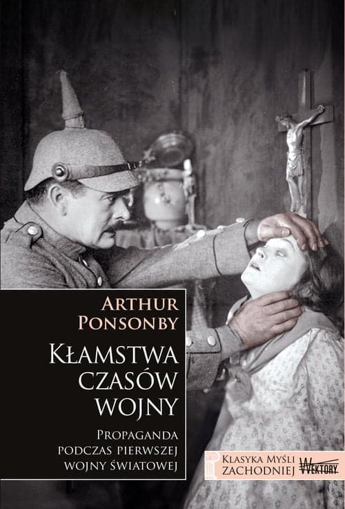 Kłamstwa czasów wojny Propaganda podczas pierwszej wojny światowej