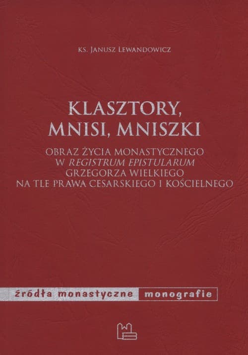 Klasztory mnisi mniszki Obraz życia monastycznego w "Registrum epistularum" Grzegorza Wielkiego na tle prawa cesarskiego i kościelnego