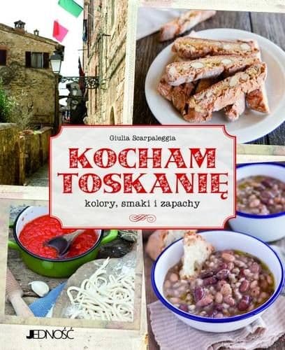 Kocham Toskanię Kolory, smaki i zapachy