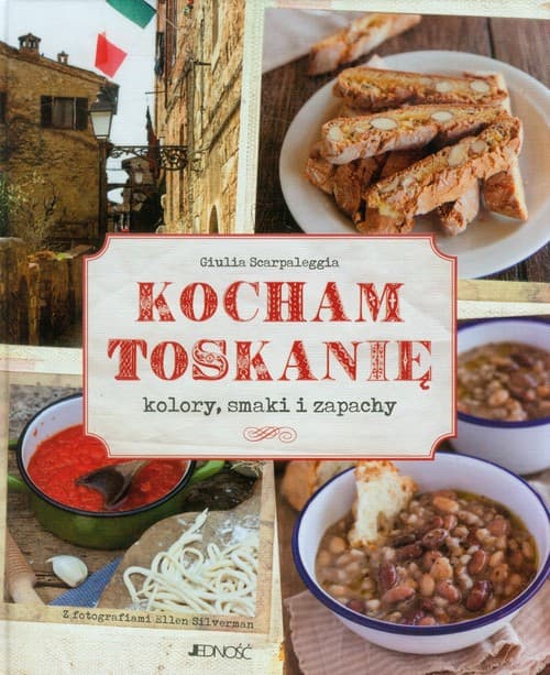Kocham Toskanię Kolory, smaki i zapachy