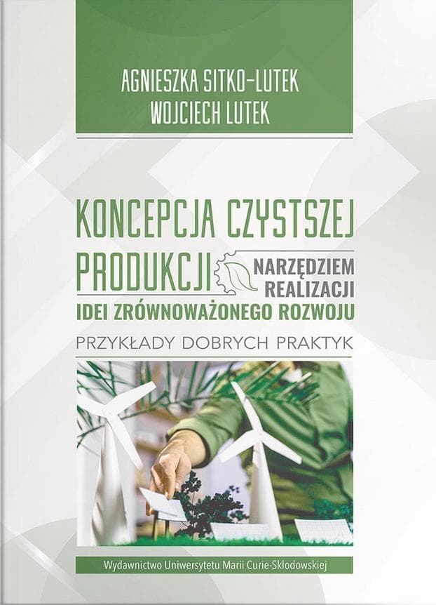 Koncepcja Czystszej Produkcji narzędziem realizacji idei zrównoważonego rozwoju Przykłady dobrych praktyk