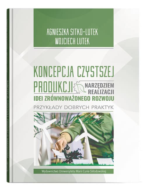 Koncepcja Czystszej Produkcji narzędziem realizacji idei zrównoważonego rozwoju Przykłady dobrych praktyk